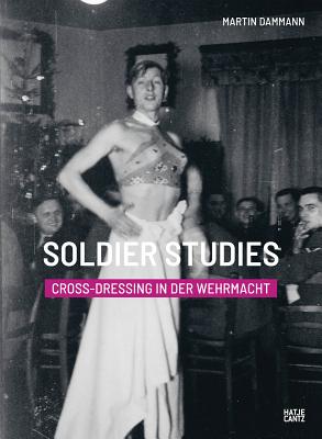Soldier Studies: Cross-Dressing in the Wehrmacht - Martin Damman