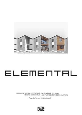 Alejandro Aravena: Elemental: Incremental Housing and Participatory Design Manual - Alejandro Aravena