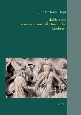 Jahrblatt der Interessengemeinschaft Historische Armbrust: 2022 - Jens Sensfelder
