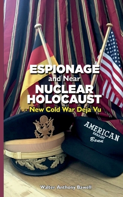 Espionage and Near Nuclear Holocaust New Cold War Déjà Vu - Walter Anthony Bawell