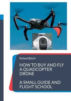 How to buy and fly a quadcopter drone: a small guide and flight school - Roland Büchi