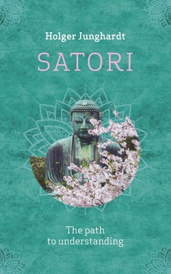 Satori: The path to understanding - Holger Junghardt