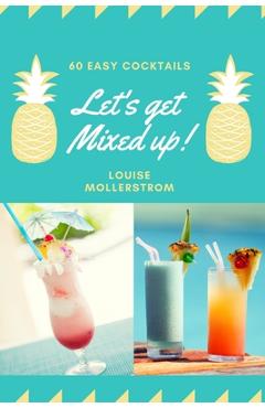 Let's Get Mixed Up: Do you want to be a Home Bartender ? This Funny Mixology Book is gonna help you! Especially created for begginers but - Kristina Mollerstrom 