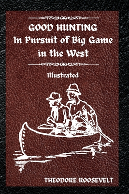 Good Hunting: Illustrated - Theodore Roosevelt