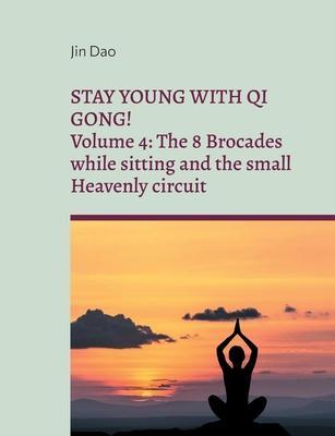 Coperta cărții 'Stay young with Qi Gong: Volume 4: The 8 Brocades while sitting and the small Heavenly circuit - Jin Dao'