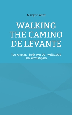 Walking the Camino de Levante: Two women - both over 70 - walk 1,300 km across Spain - Margrit Wipf