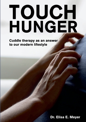 Touch Hunger: Cuddle therapy as an answer to our modern lifestyle - Elisa E. Meyer