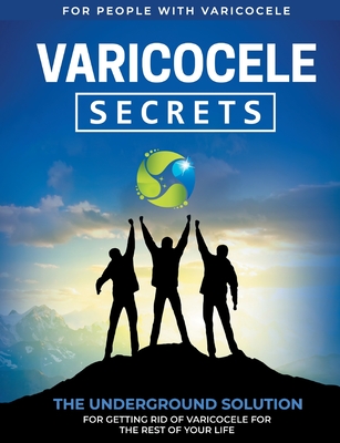 Varicocele Secrets: The Underground Solution for Getting Rid of Varicocele for The Rest of Your Life [EN] - M. E. Gonzales