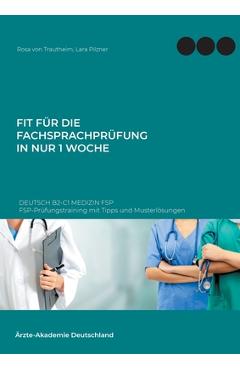 Poza produsului Fit für die Fachsprachprüfung in nur 1 Woche. Deutsch B2-C1 Medizin FSP: FSP-Prüfungstraining mit Tipps und Musterlösungen - Rosa Von Trautheim