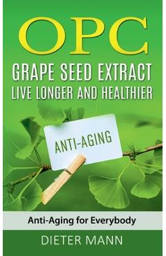 Coperta cărții 'OPC - Grape Seed Extract: Live Longer and Healthier: Anti-Aging for Everybody - Dieter Mann'