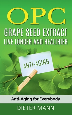 Coperta cărții 'OPC - Grape Seed Extract: Live Longer and Healthier: Anti-Aging for Everybody - Dieter Mann'