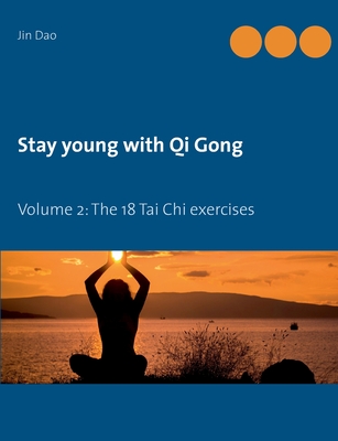 Stay young with Qi Gong: Volume 2: The 18 Tai Chi exercises - Jin Dao