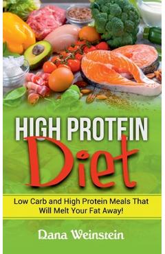 Poza produsului High Protein Diet: Low Carb and High Protein Meals That Will Melt Your Fat Away! - Dana Weinstein
