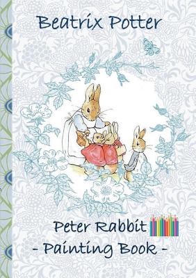 Peter Rabbit Painting Book: Colouring Book, coloring, crayons, coloured pencils colored, Children's books, children, adults, adult, grammar school - Beatrix Potter