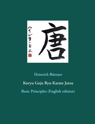 Koryu Goju Ryu Karate Jutsu: Basic Principles (English edition) - Heinrich Büttner