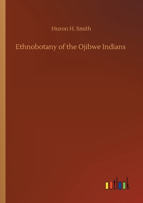 Ethnobotany of the Ojibwe Indians - Huron H. Smith