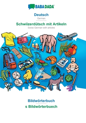 BABADADA, Deutsch - Schwiizerdütsch mit Artikeln, Bildwörterbuch - s Bildwörterbuech: German - Swiss German with articles, visual dictionary - Babadada Gmbh