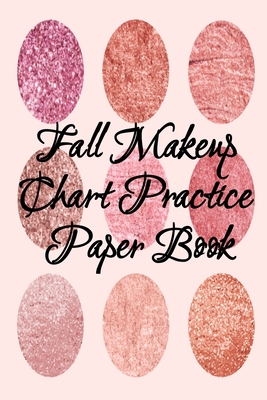 Coperta cărții 'Fall Makeup Chart Practice Paper Book: Make Up Artist Face Charts Practice Paper For Painting Face On Paper With Real'