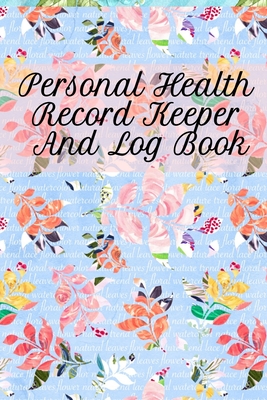 Personal Health Record Keeper And Log Book: Tracking & Logging Your Daily Healthy Habits With Your Personal Tracker Book - Leafy Green