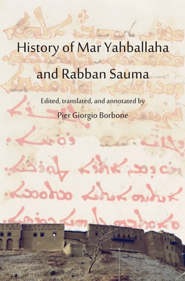 History of Mar Yahballaha and Rabban Sauma: Edited, translated, and annotated by Pier Giorgio Borbone - Pier Giorgio Borbone