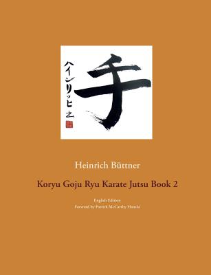 Koryu Goju Ryu Karate Jutsu Book 2: English Edition - Heinrich Büttner