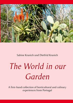 The World in our Garden: A first-hand collection of horticultural and culinary experiences from Portugal - Sabine Kranich