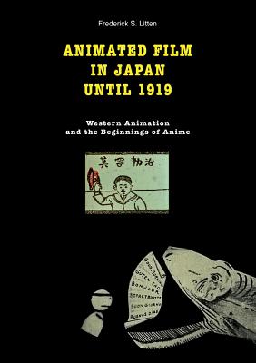 Animated film in Japan until 1919: Western animation and the beginnings of anime - Frederick S. Litten