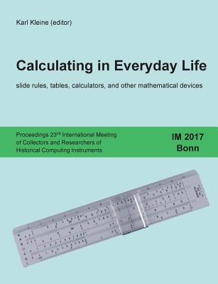 Calculating in Everyday Life: slide rules, tables, calculators and other mathematical devices - Karl Kleine