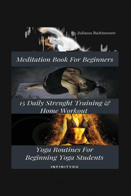Meditation Book For Beginners: 15 Daily Strength Training & Home Workout Yoga Routines For Beginning Yogi Students - Juliana Baltimoore