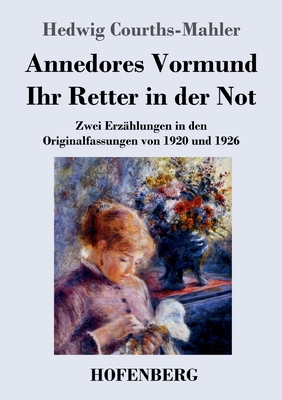 Annedores Vormund / Ihr Retter in der Not: Zwei Erzählungen in den Originalfassungen von 1920 und 1926 - Hedwig Courths-mahler