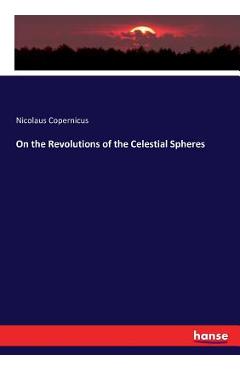 Coperta cărții 'On the Revolutions of the Celestial Spheres - Nicolaus Copernicus'