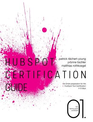 HubSpot Certification Guide: The entire preparation for the HubSpot Tool Certification in 8 days - Patrick Reichert-young