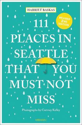 111 Places in Seattle That You Must Not Miss (Revised & Updated) - Harriet Baskas