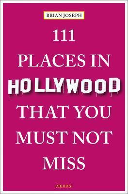 111 Places in Hollywood That You Must Not Miss - Brian Joseph