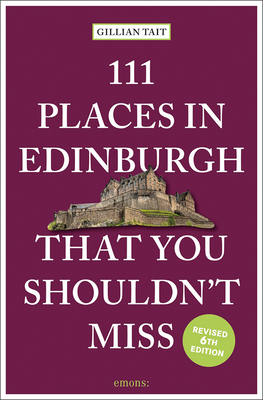 111 Places in Edinburgh That You Shouldn't Miss Revised - Gillian Tait