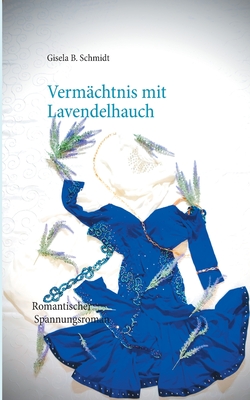Vermächtnis mit Lavendelhauch: Romantischer Spannungsroman - Gisela B. Schmidt