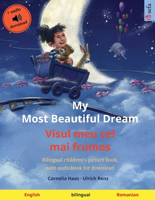 My Most Beautiful Dream - Visul meu cel mai frumos (English - Romanian): Bilingual children's picture book, with audiobook for download - Cornelia Haas
