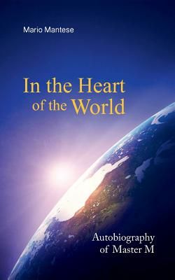 In the Heart of the World: Autobiography of Master M - Mario Mantese