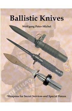 Ballistic Knives: Weapons for Secret Services and Special Forces - Wolfgang Peter-michel