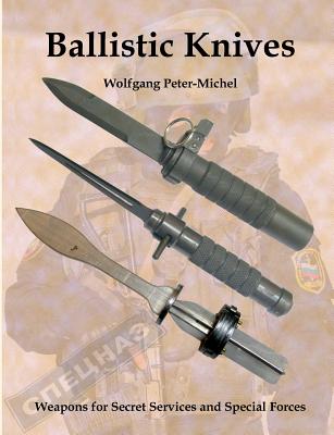 Ballistic Knives: Weapons for Secret Services and Special Forces - Wolfgang Peter-michel
