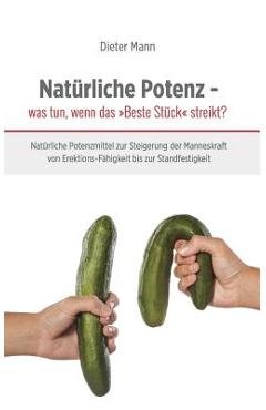 Coperta cărții 'Natürliche Potenz - was tun, wenn das Beste Stück streikt?: Natürliche Potenzmittel zur Steigerung der Manneskraft von'