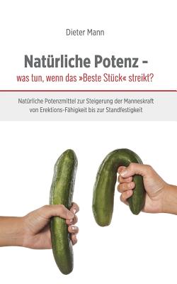 Coperta cărții 'Natürliche Potenz - was tun, wenn das Beste Stück streikt?: Natürliche Potenzmittel zur Steigerung der Manneskraft von'