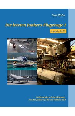 Coperta cărții 'Die letzten Junkers-Flugzeuge I - Ausgabe 2023: Frühe Junkers-Entwicklungen von der Junkers J1 bis zur Junkers A50 -'
