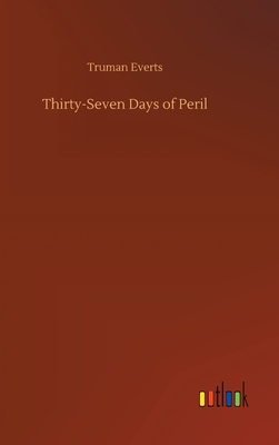 Thirty-Seven Days of Peril - Truman Everts