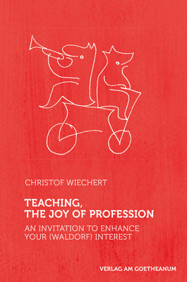 Teaching, the Joy of Profession: An Invitation to Enhance Your (Waldorf) Interest - Christof Wiechert