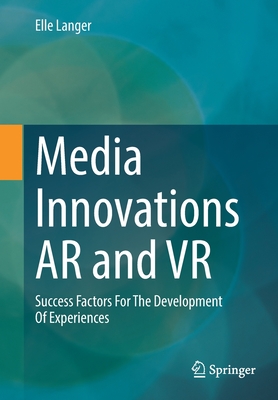 Media Innovations AR and VR: Success Factors for the Development of Experiences - Elle Langer