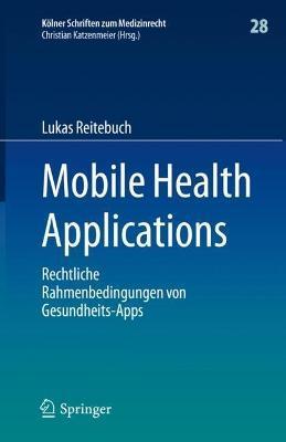 Mobile Health Applications: Rechtliche Rahmenbedingungen Von Gesundheits-Apps - Lukas Reitebuch