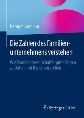 Die Zahlen Des Familienunternehmens Verstehen: Wie Familiengesellschafter Gute Fragen Zu Daten Und Berichten Stellen - Hermut Kormann