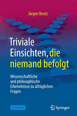 Coperta cărții 'Triviale Einsichten, Die Niemand Befolgt: Wissenschaftliche Und Philosophische Erkenntnisse Zu Alltäglichen Fragen -'