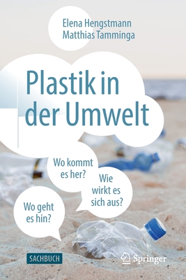 Plastik in Der Umwelt: Wo Kommt Es Her, Wo Geht Es Hin Und Wie Wirkt Es Sich Aus? - Elena Hengstmann
